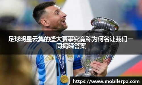 足球明星云集的盛大赛事究竟称为何名让我们一同揭晓答案