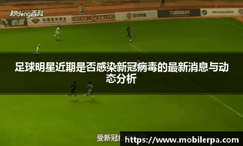 足球明星近期是否感染新冠病毒的最新消息与动态分析
