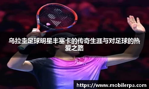 乌拉圭足球明星丰塞卡的传奇生涯与对足球的热爱之路